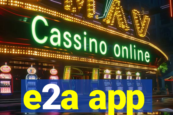 e2a app